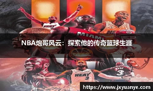 NBA炮哥风云：探索他的传奇篮球生涯