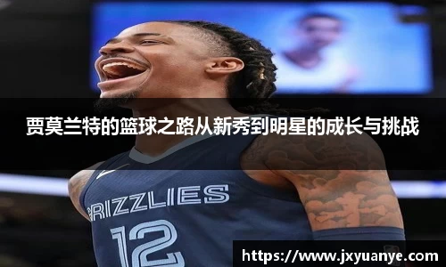贾莫兰特的篮球之路从新秀到明星的成长与挑战